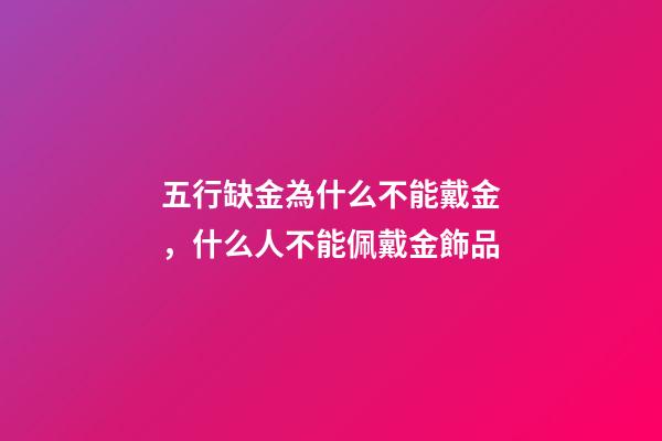 五行缺金為什么不能戴金，什么人不能佩戴金飾品